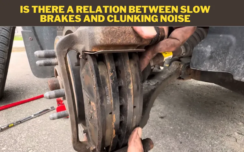 Is there a Relation Between Slow Brakes and Clunking noise