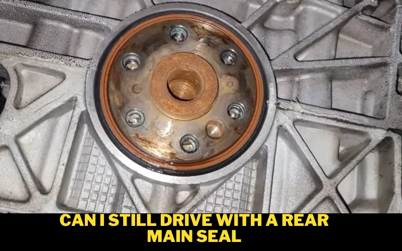 Can I still Drive with a Rear main Seal