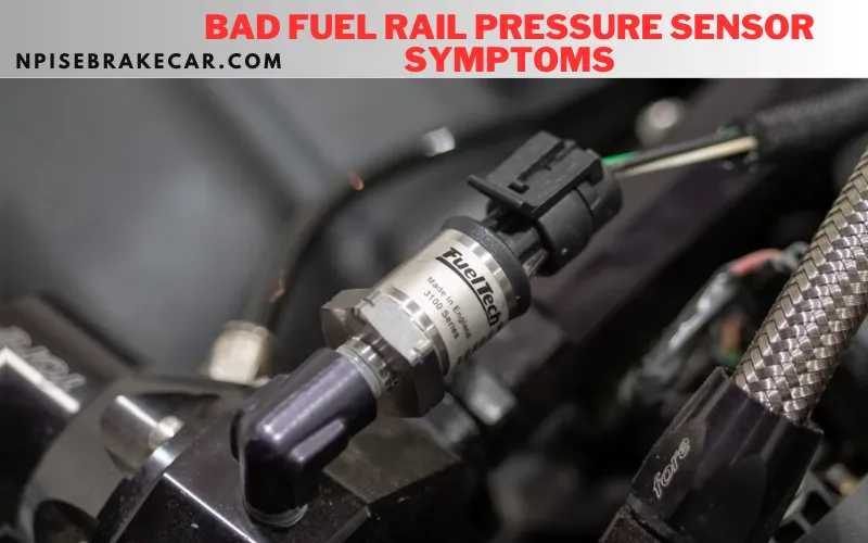 Bad Fuel Rail Pressure Sensor Symptoms